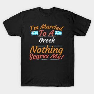 I'm Married To A Greek Nothing Scares Me - Gift for Greek From Greece Europe,Southern Europe,EU, T-Shirt